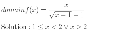 The domain of f(x)= x/(sqrt(x-1)-1) is 1<= x<2\lor x>2